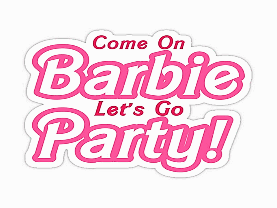 "Come on Barbie, let's party!"