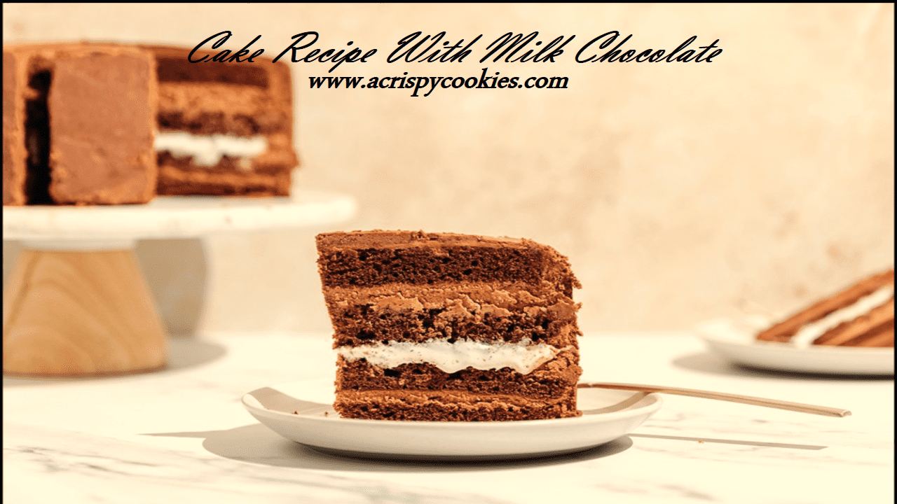 Cake Recipe With Milk Chocolate