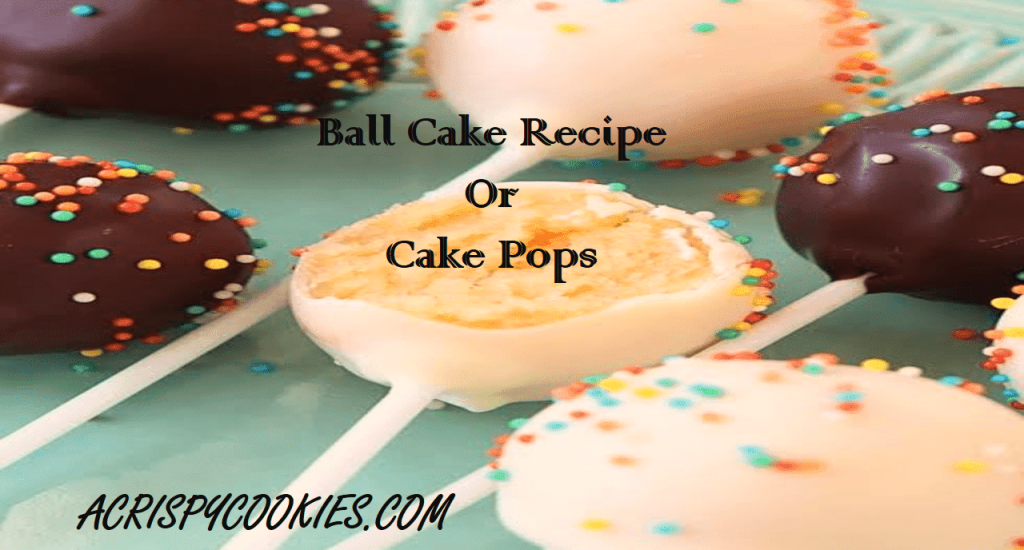 Easy and Delicious Ball Cake Recipe Or Cake Pops - A Crispy Cookies